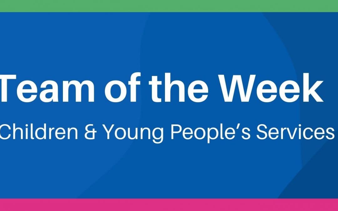 Team of the Week: Children & Young People’s Services