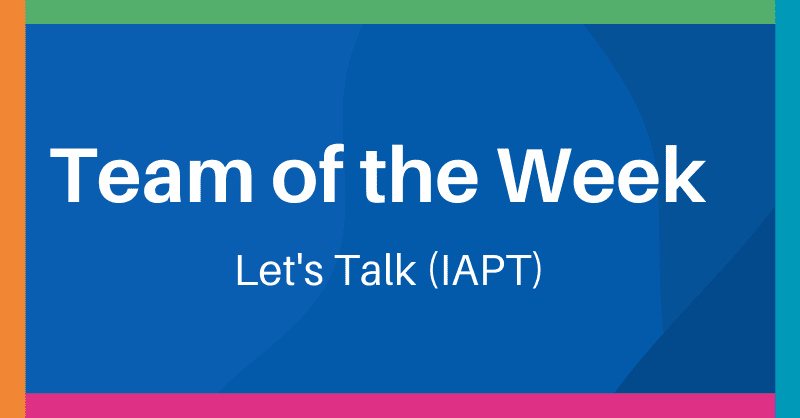 Team of the Week: Let’s Talk (IAPT)